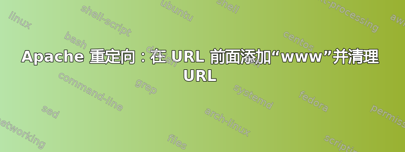 Apache 重定向：在 URL 前面添加“www”并清理 URL