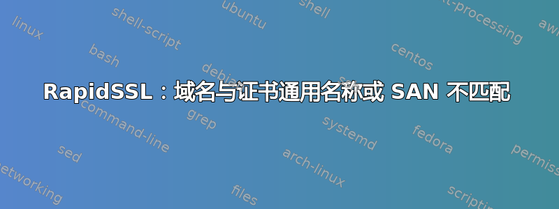 RapidSSL：域名与证书通用名称或 SAN 不匹配