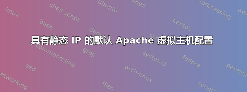 具有静态 IP 的默认 Apache 虚拟主机配置