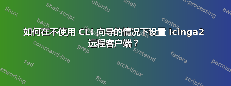 如何在不使用 CLI 向导的情况下设置 Icinga2 远程客户端？