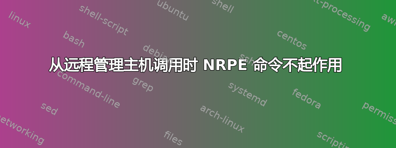 从远程管理主机调用时 NRPE 命令不起作用