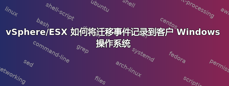 vSphere/ESX 如何将迁移事件记录到客户 Windows 操作系统