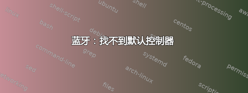 蓝牙：找不到默认控制器