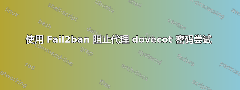 使用 Fail2ban 阻止代理 dovecot 密码尝试