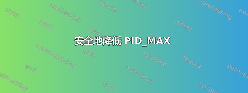 安全地降低 PID_MAX