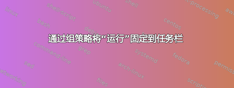 通过组策略将“运行”固定到任务栏