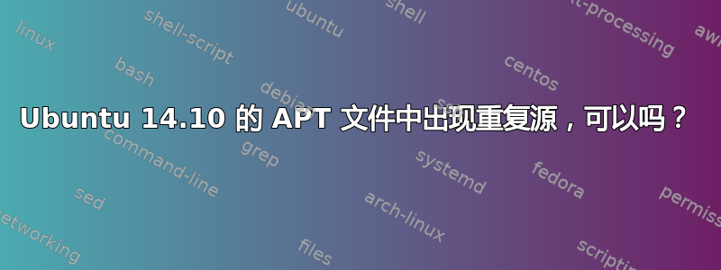 Ubuntu 14.10 的 APT 文件中出现重复源，可以吗？