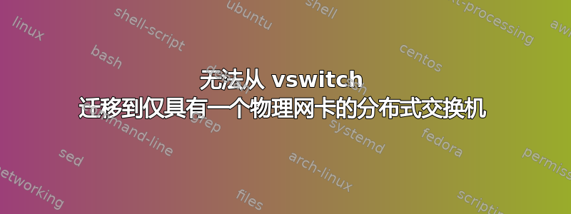 无法从 vswitch 迁移到仅具有一个物理网卡的分布式交换机