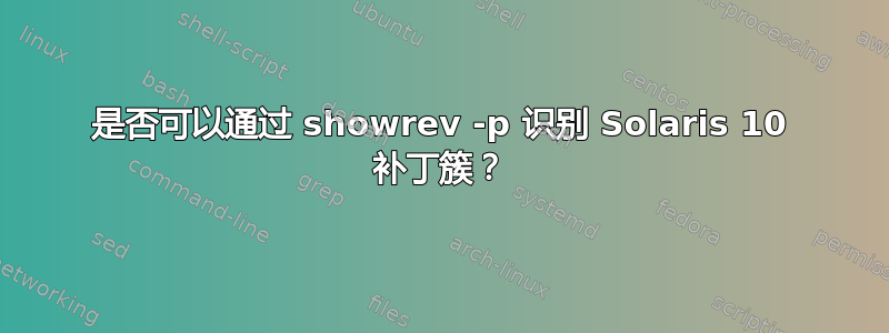 是否可以通过 showrev -p 识别 Solaris 10 补丁簇？