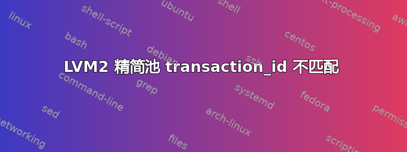 LVM2 精简池 transaction_id 不匹配