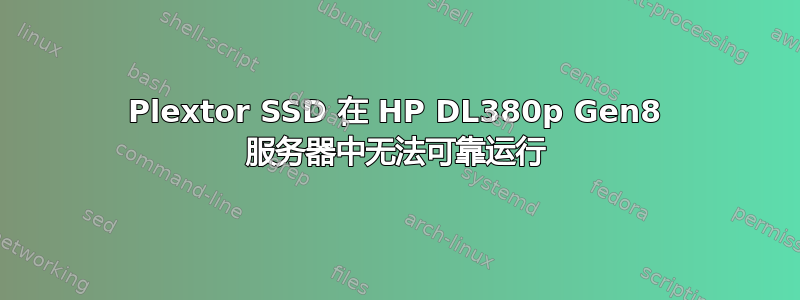 Plextor SSD 在 HP DL380p Gen8 服务器中无法可靠运行