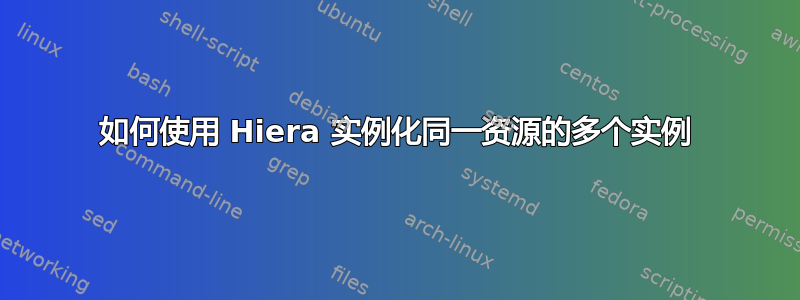 如何使用 Hiera 实例化同一资源的多个实例