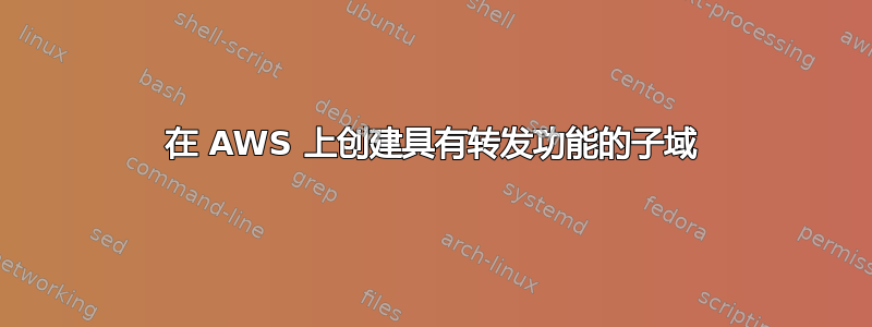 在 AWS 上创建具有转发功能的子域