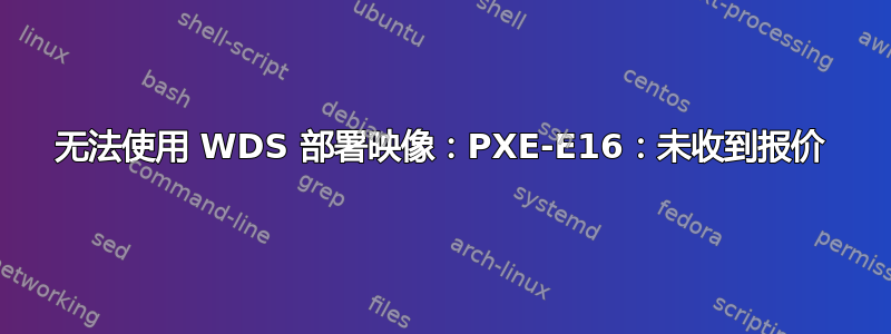 无法使用 WDS 部署映像：PXE-E16：未收到报价