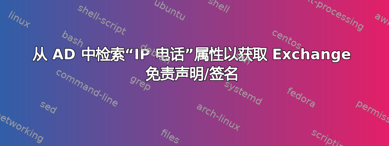 从 AD 中检索“IP 电话”属性以获取 Exchange 免责声明/签名