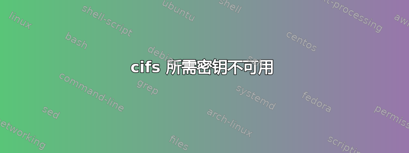 cifs 所需密钥不可用