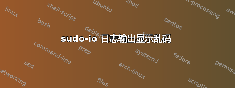 sudo-io 日志输出显示乱码