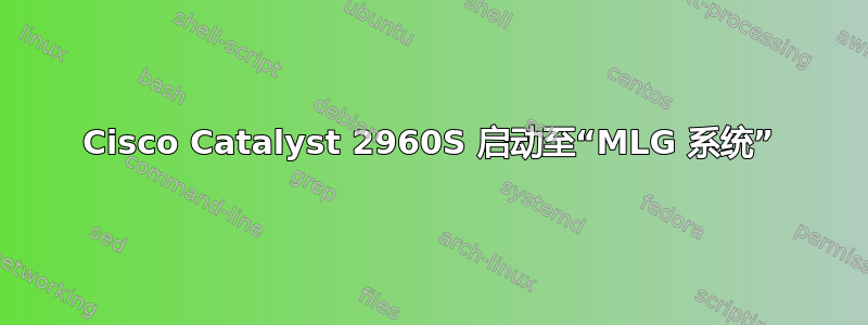 Cisco Catalyst 2960S 启动至“MLG 系统”