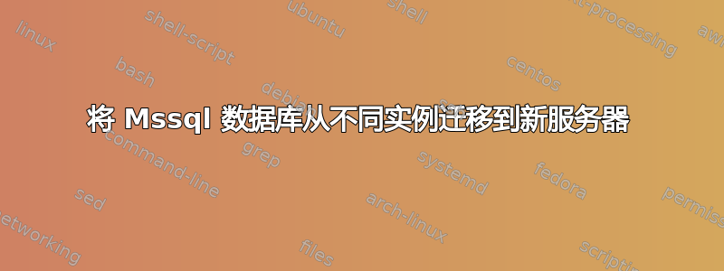 将 Mssql 数据库从不同实例迁移到新服务器