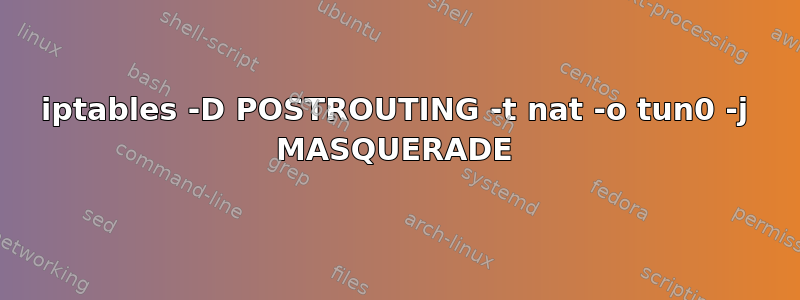 iptables -D POSTROUTING -t nat -o tun0 -j MASQUERADE