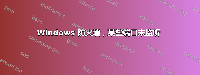 Windows 防火墙，某些端口未监听