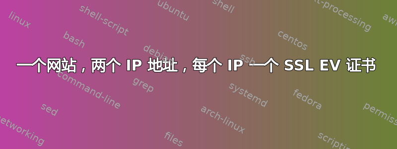 一个网站，两个 IP 地址，每个 IP 一个 SSL EV 证书