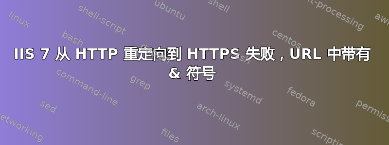 IIS 7 从 HTTP 重定向到 HTTPS 失败，URL 中带有 & 符号