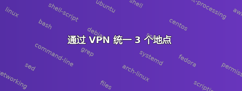 通过 VPN 统一 3 个地点