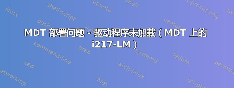 MDT 部署问题 - 驱动程序未加载（MDT 上的 i217-LM）