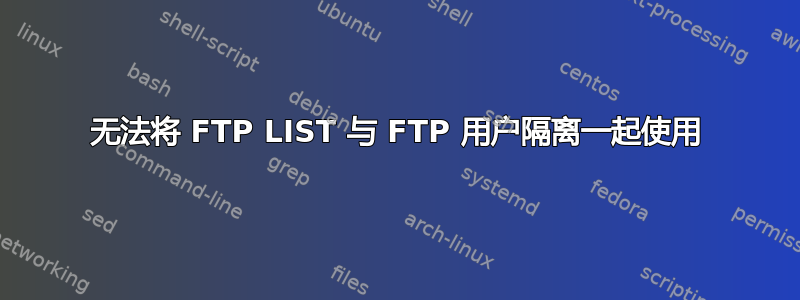 无法将 FTP LIST 与 FTP 用户隔离一起使用