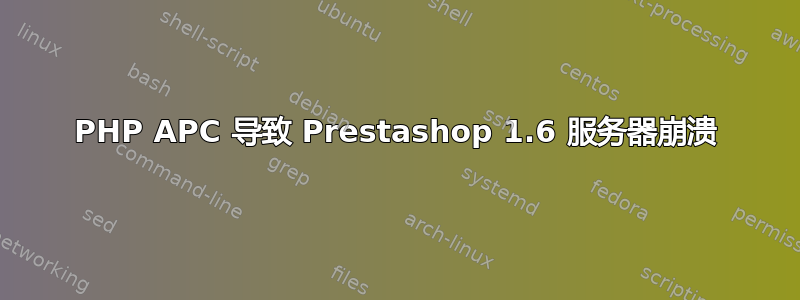 PHP APC 导致 Prestashop 1.6 服务器崩溃