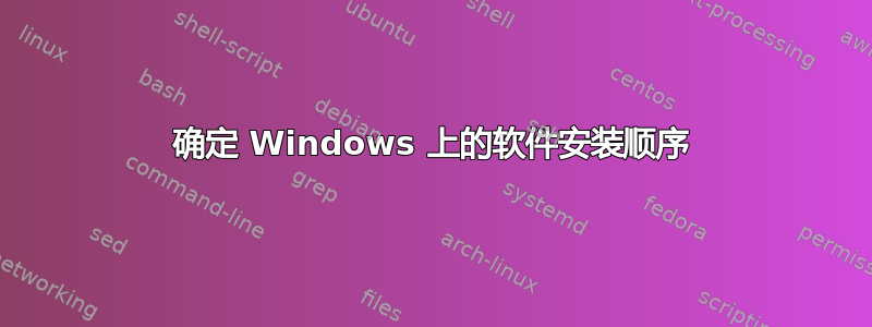 确定 Windows 上的软件安装顺序