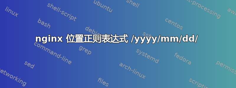 nginx 位置正则表达式 /yyyy/mm/dd/