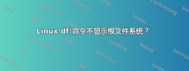 Linux‘df’命令不显示根文件系统？