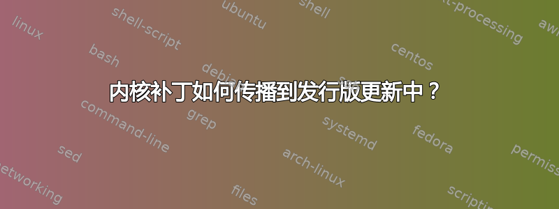 内核补丁如何传播到发行版更新中？