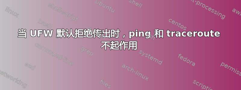 当 UFW 默认拒绝传出时，ping 和 traceroute 不起作用