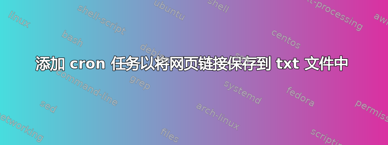 添加 cron 任务以将网页链接保存到 txt 文件中