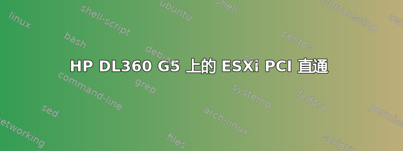 HP DL360 G5 上的 ESXi PCI 直通