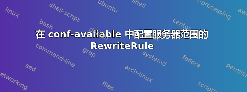 在 conf-available 中配置服务器范围的 RewriteRule