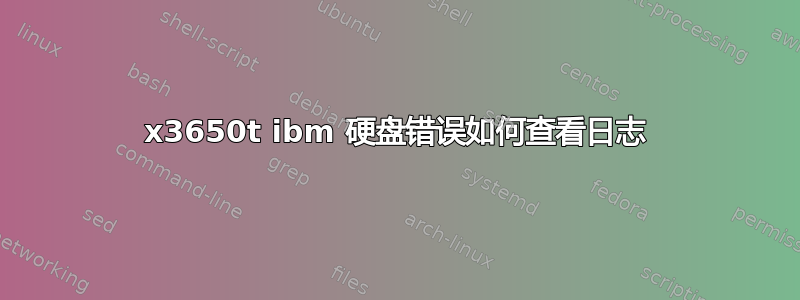 x3650t ibm 硬盘错误如何查看日志