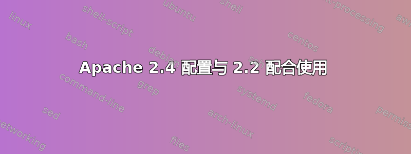 Apache 2.4 配置与 2.2 配合使用