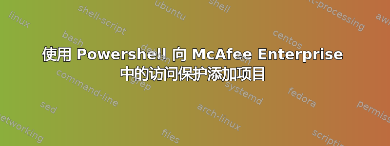 使用 Powershell 向 McAfee Enterprise 中的访问保护添加项目