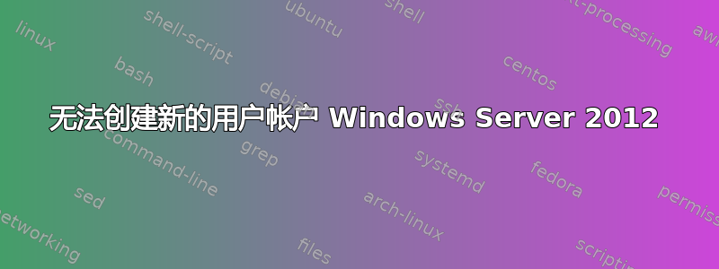 无法创建新的用户帐户 Windows Server 2012