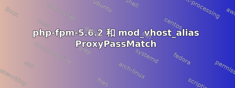 php-fpm-5.6.2 和 mod_vhost_alias ProxyPassMatch