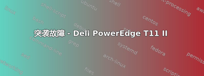 突袭故障 - Dell PowerEdge T11 II