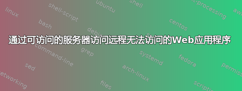 通过可访问的服务器访问远程无法访问的Web应用程序