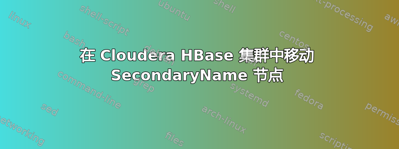 在 Cloudera HBase 集群中移动 SecondaryName 节点