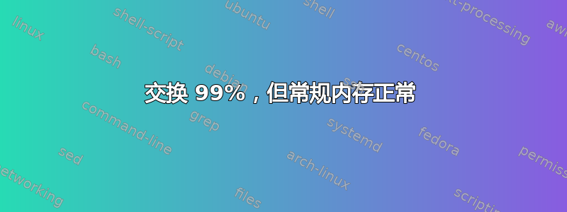 交换 99%，但常规内存正常