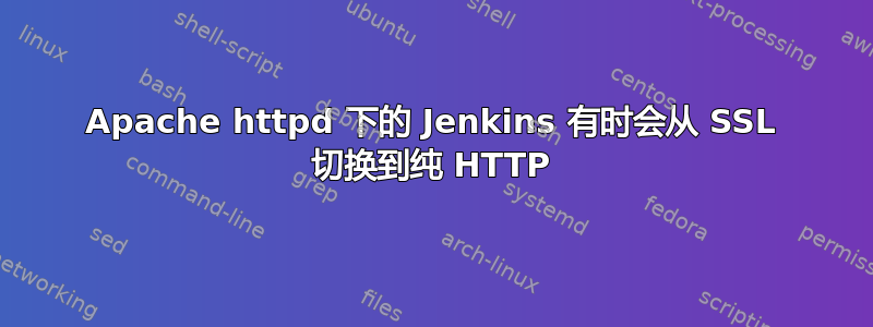 Apache httpd 下的 Jenkins 有时会从 SSL 切换到纯 HTTP