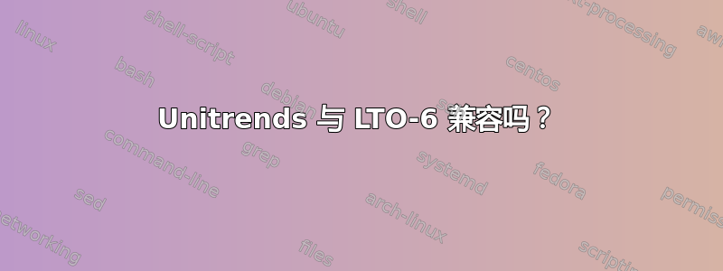 Unitrends 与 LTO-6 兼容吗？